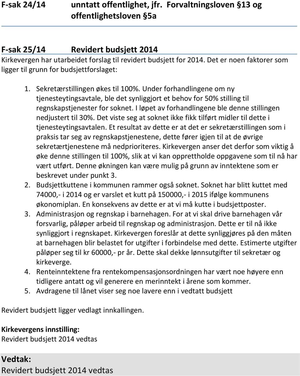 Under forhandlingene om ny tjenesteytingsavtale, ble det synliggjort et behov for 50% stilling til regnskapstjenester for soknet. I løpet av forhandlingene ble denne stillingen nedjustert til 30%.