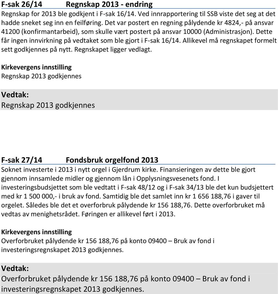 Dette får ingen innvirkning på vedtaket som ble gjort i F-sak 16/14. Allikevel må regnskapet formelt sett godkjennes på nytt. Regnskapet ligger vedlagt.