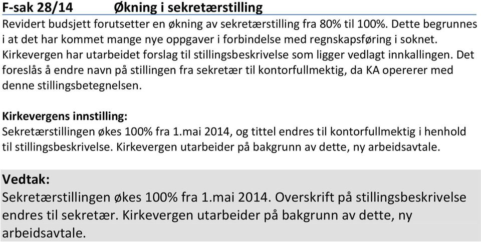 Det foreslås å endre navn på stillingen fra sekretær til kontorfullmektig, da KA opererer med denne stillingsbetegnelsen. Kirkevergens innstilling: Sekretærstillingen økes 100% fra 1.