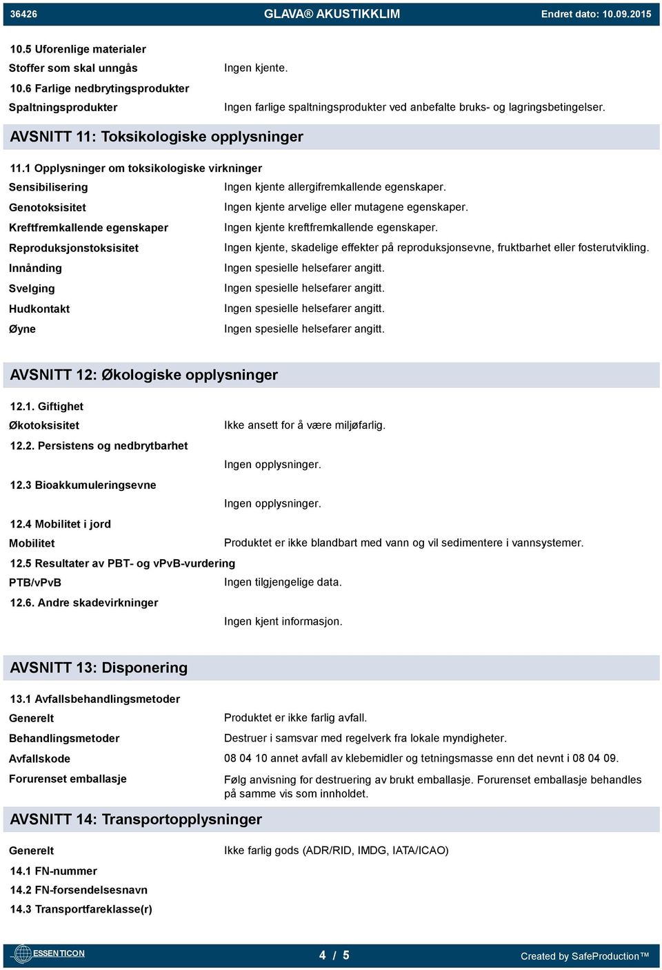 Genotoksisitet Ingen kjente arvelige eller mutagene egenskaper. Kreftfremkallende egenskaper Ingen kjente kreftfremkallende egenskaper.