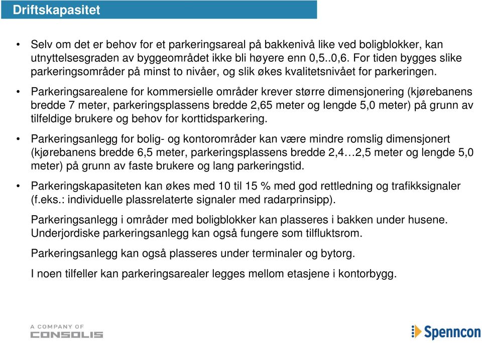 Parkeringsarealene for kommersielle områder krever større dimensjonering (kjørebanens bredde 7 meter, parkeringsplassens bredde 2,65 meter og lengde 5,0 meter) på grunn av tilfeldige brukere og behov