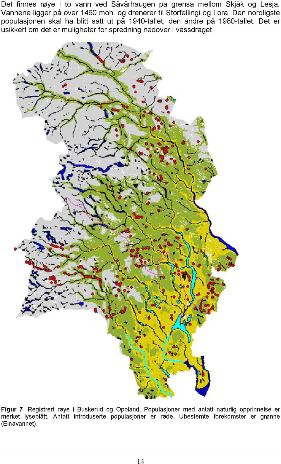 Det er usikkert om det er muligheter for spredning nedover i vassdraget. Figur 7. Registrert røye i Buskerud og Oppland.