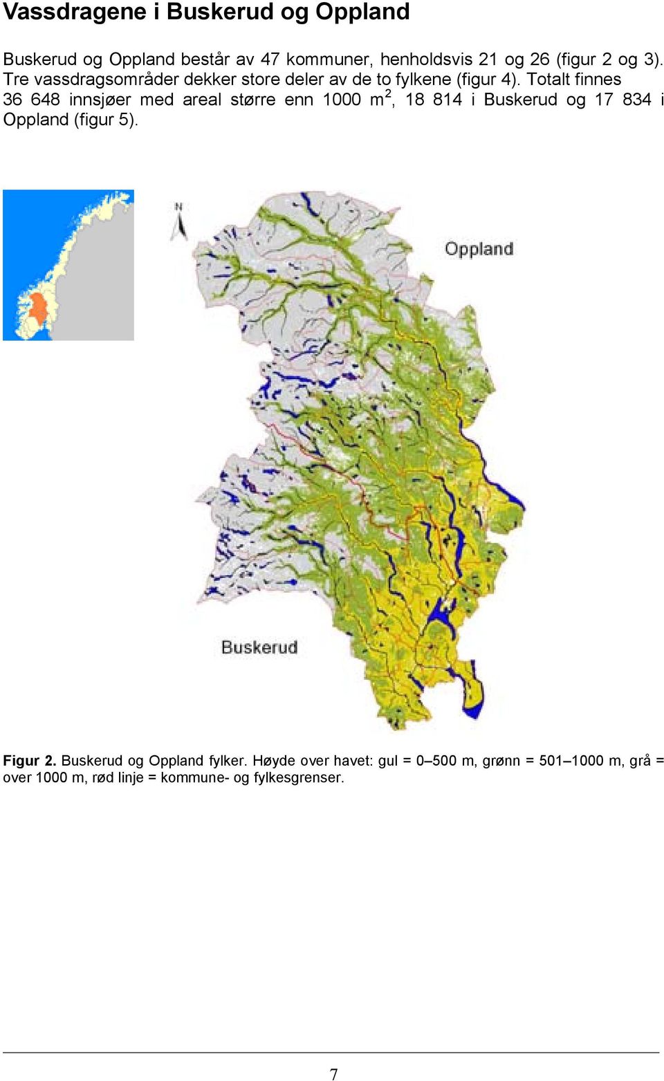 Totalt finnes 36 648 innsjøer med areal større enn 1000 m 2, 18 814 i Buskerud og 17 834 i Oppland (figur 5).