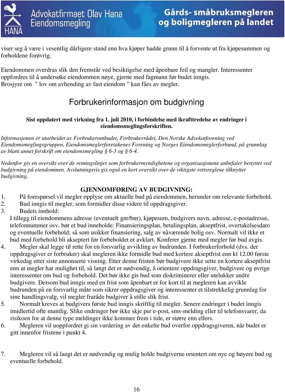 Brosjyre om lov om avhending av fast eiendom kan fåes av megler. Forbrukerinformasjon om budgivning Sist oppdatert med virkning fra 1.