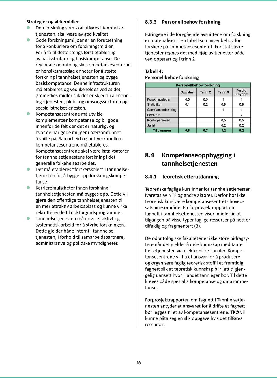 De regionale odontologiske kompetansesentrene er hensiktsmessige enheter for å støtte forskning i tannhelsetjenesten og bygge basiskompetanse.