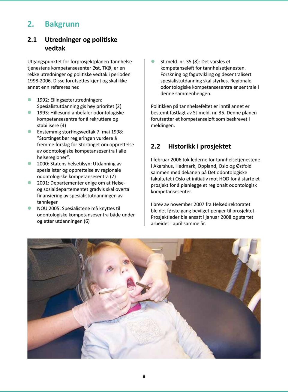 z 1992: Ellingsæterutredningen: Spesialistutdanning gis høy prioritet (2) z 1993: Hillesund anbefaler odontologiske kompetansesentre for å rekruttere og stabilisere (4) z Enstemmig stortingsvedtak 7.