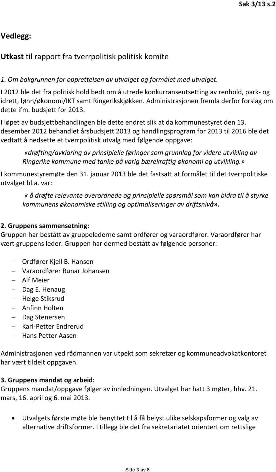 budsjett for 2013. I løpet av budsjettbehandlingen ble dette endret slik at da kommunestyret den 13.