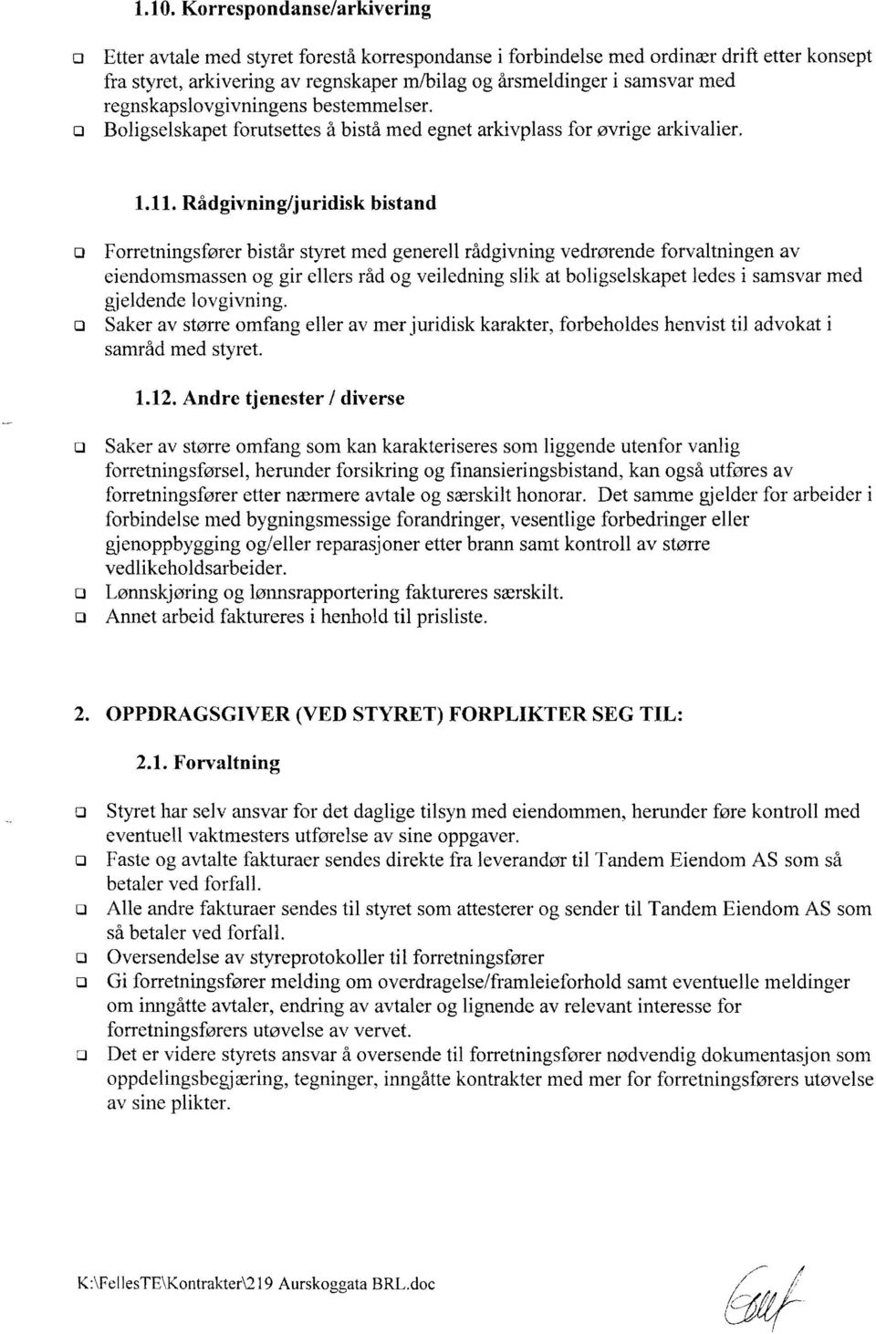 Rådgivning/juridisk bistand Frretningsfører bistår styret med generell rådgivning vedrørende frvaltningen av eiendmsmassen g gir ellers råd g veiledning slik at bligselskapet ledes i samsvar med