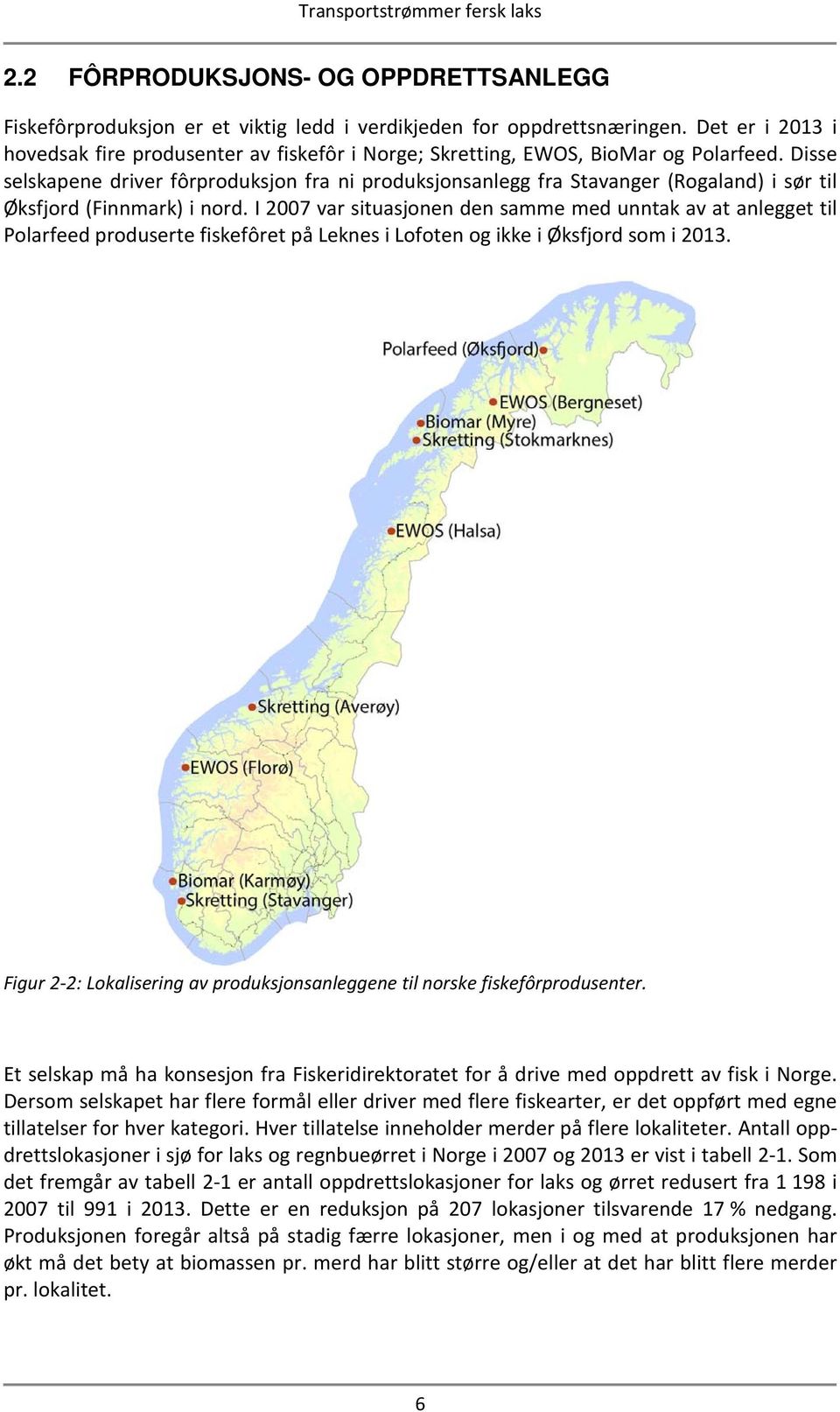 Disse selskapene driver fôrproduksjon fra ni produksjonsanlegg fra Stavanger (Rogaland) i sør til Øksfjord (Finnmark) i nord.