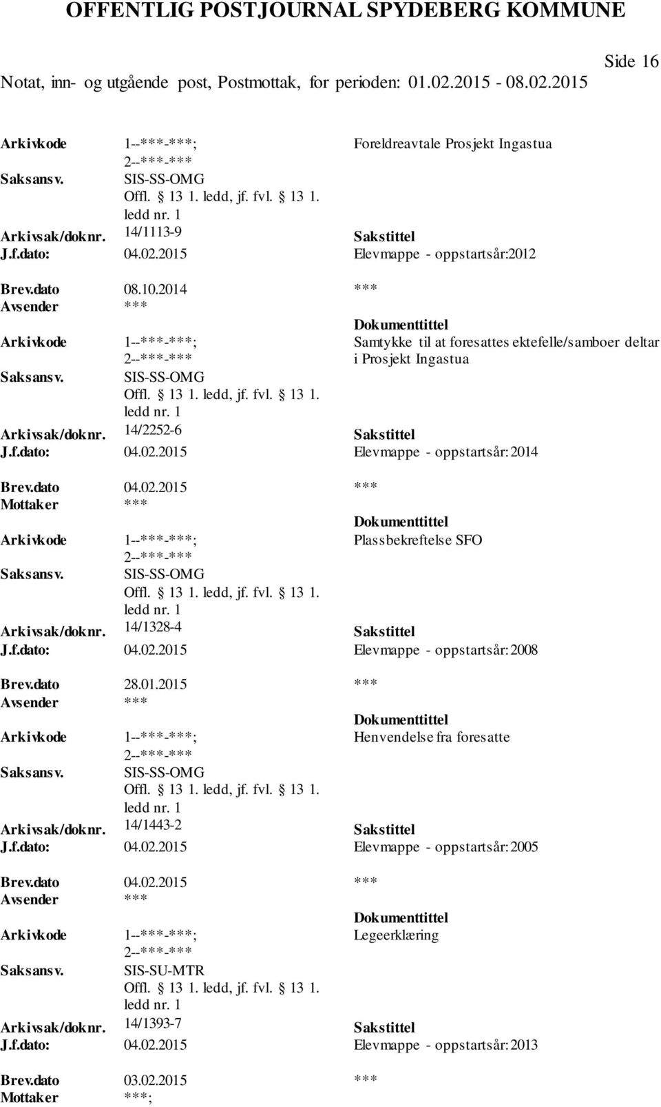 02.2015 *** Plassbekreftelse SFO SIS-SS-OMG Arkivsak/doknr. 14/1328-4 Sakstittel J.f.dato: 04.02.2015 Elevmappe - oppstartsår: 2008 Brev.dato 28.01.2015 *** Henvendelse fra foresatte SIS-SS-OMG Arkivsak/doknr.