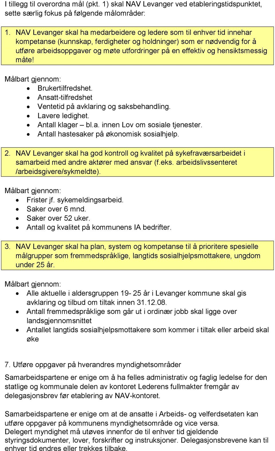 effektiv og hensiktsmessig måte! Målbart gjennom: Brukertilfredshet. Ansatt-tilfredshet Ventetid på avklaring og saksbehandling. Lavere ledighet. Antall klager bl.a. innen Lov om sosiale tjenester.