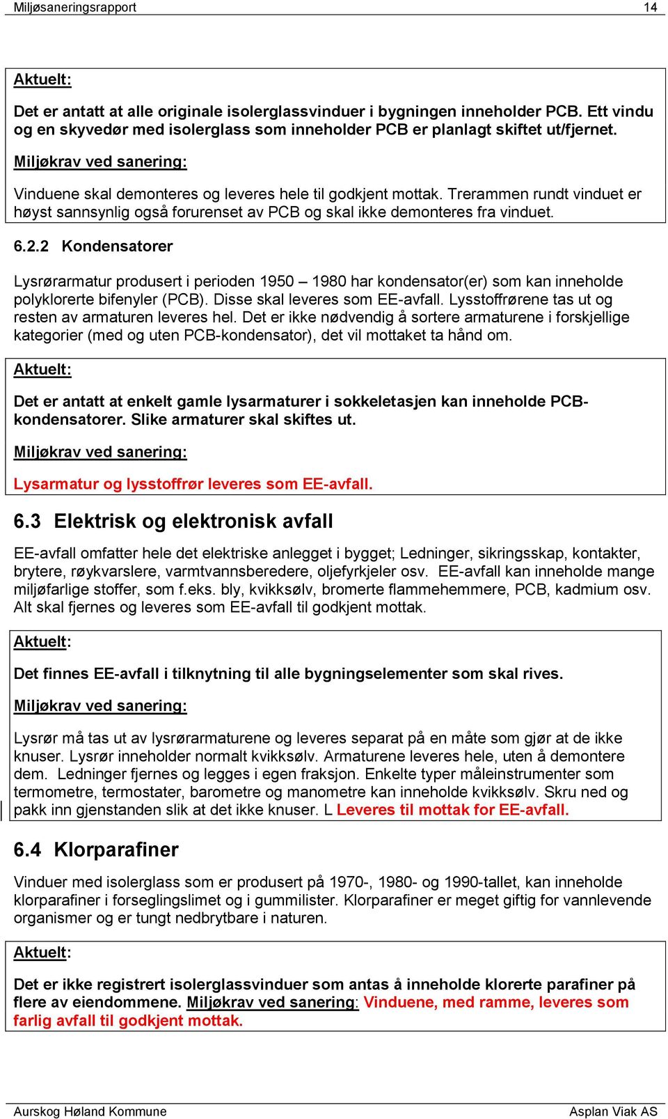 Trerammen rundt vinduet er høyst sannsynlig også forurenset av PCB og skal ikke demonteres fra vinduet. 6.2.