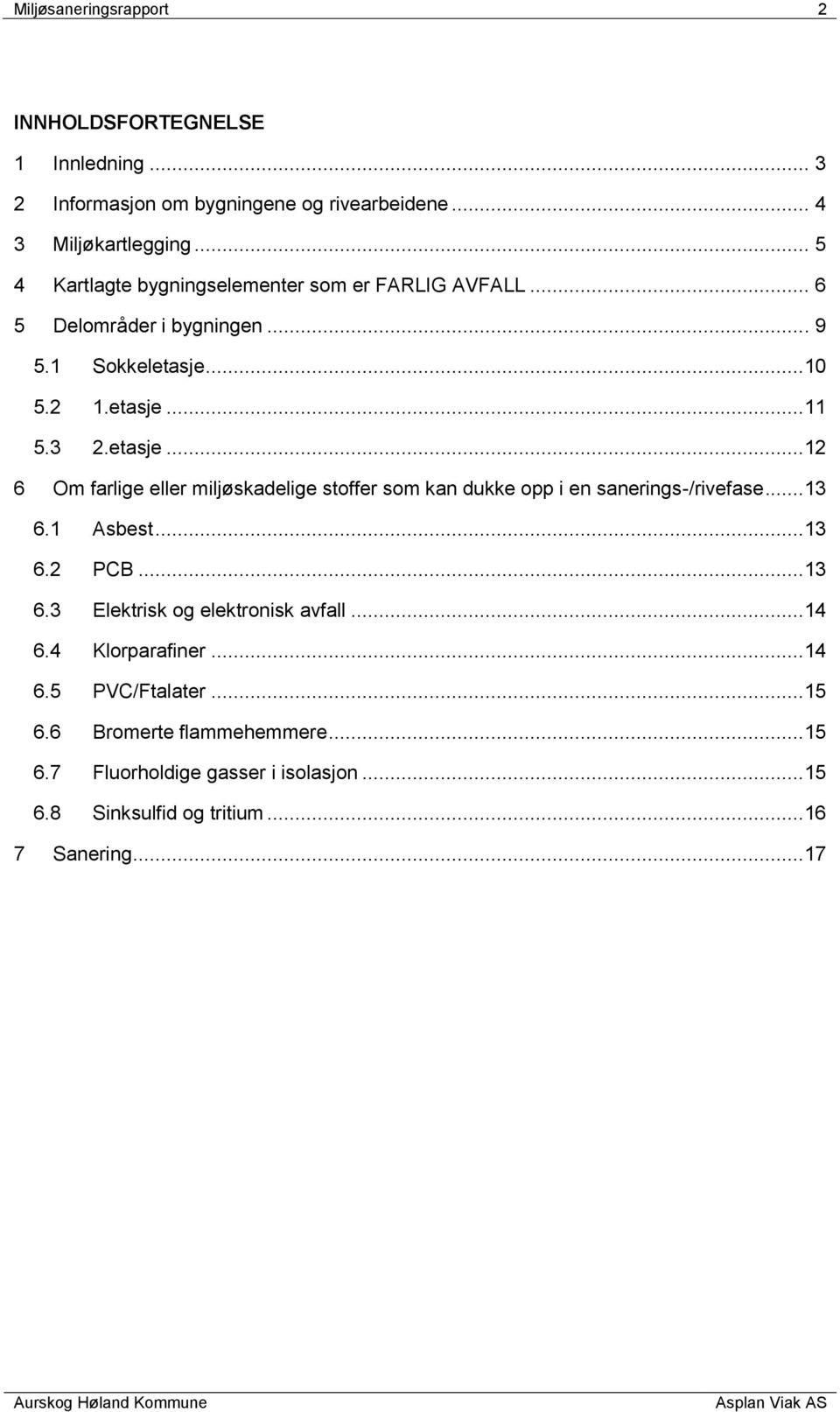 ..10 5.2 1.etasje...11 5.3 2.etasje...12 6 Om farlige eller miljøskadelige stoffer som kan dukke opp i en sanerings-/rivefase...13 6.1 Asbest...13 6.2 PCB.