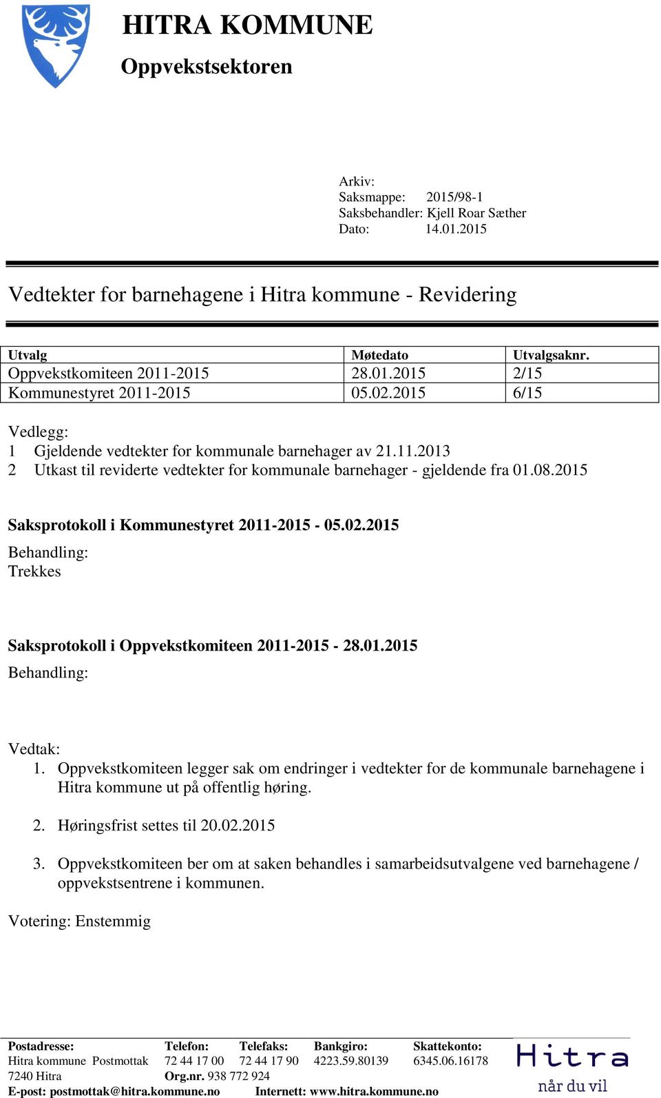 08.2015 Saksprotokoll i Kommunestyret 2011-2015 - 05.02.2015 Behandling: Trekkes Saksprotokoll i Oppvekstkomiteen 2011-2015 - 28.01.2015 Behandling: Vedtak: 1.