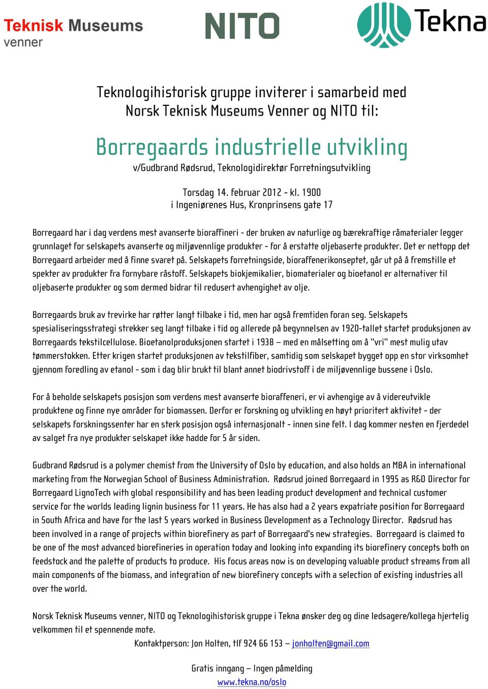 1900 i Ingeniørenes Hus, Kronprinsens gate 17 Borregaard har i dag verdens mest avanserte bioraffineri - der bruken av naturlige og bærekraftige råmaterialer legger grunnlaget for selskapets