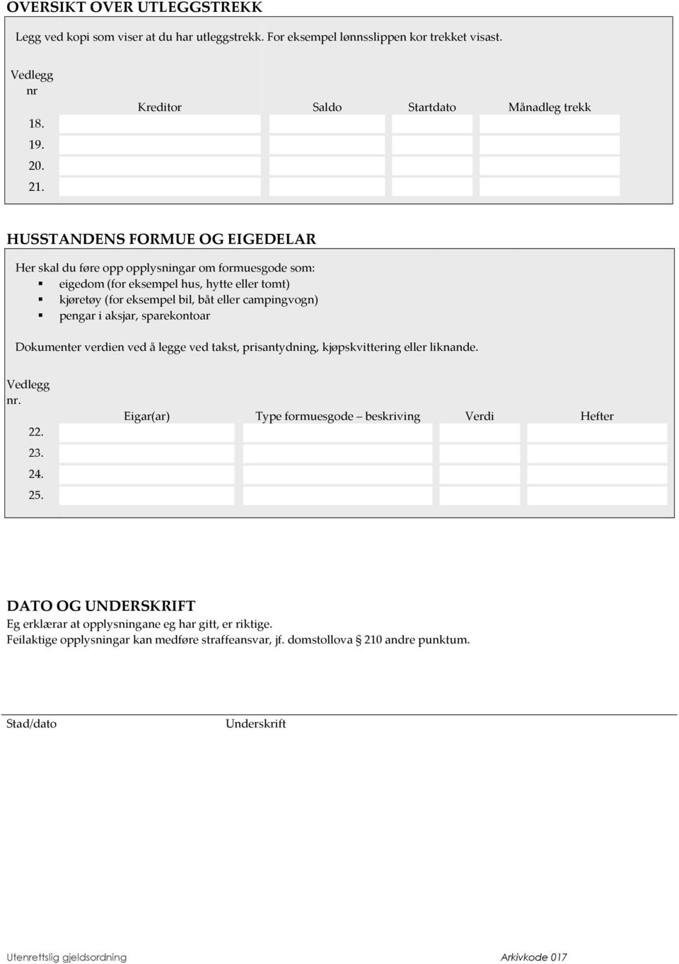 eksempel bil, båt eller campingvogn) pengar i aksjar, sparekontoar Dokumenter verdien ved å legge ved takst, prisantydning, kjøpskvittering eller liknande. Vedlegg nr. 22. 23. 24. 25.