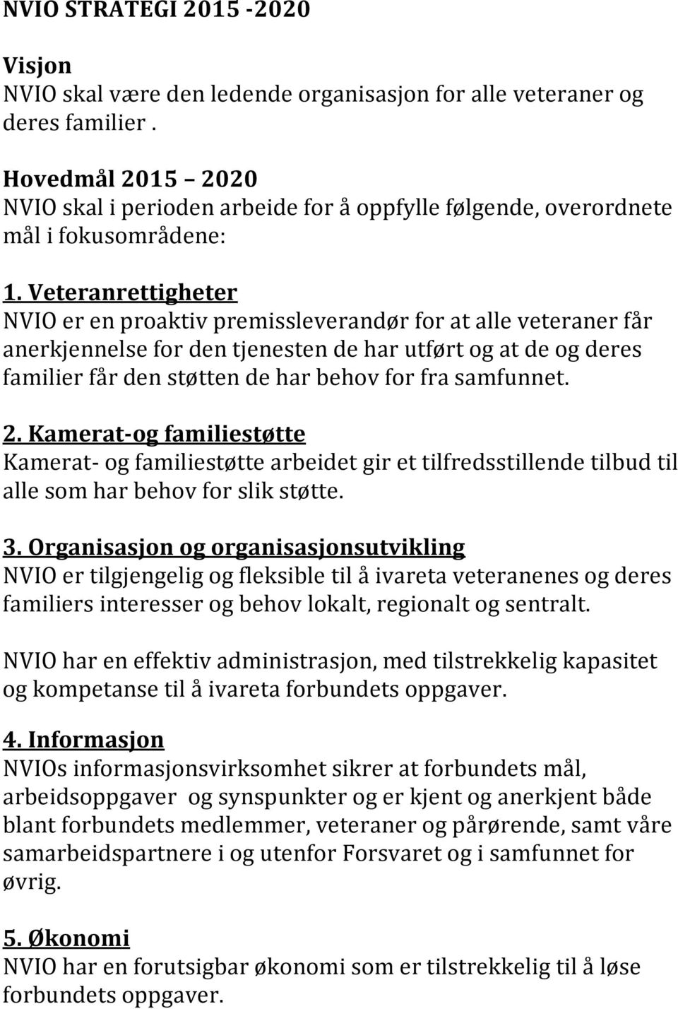 Veteranrettigheter NVIO er en proaktiv premissleverandør for at alle veteraner får anerkjennelse for den tjenesten de har utført og at de og deres familier får den støtten de har behov for fra