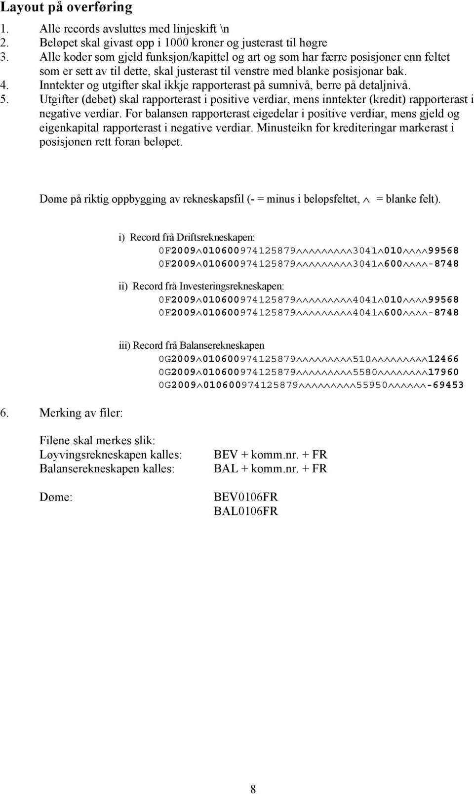 Inntekter og utgifter skal ikkje rapporterast på sumnivå, berre på detaljnivå. 5. Utgifter (debet) skal rapporterast i positive verdiar, mens inntekter (kredit) rapporterast i negative verdiar.