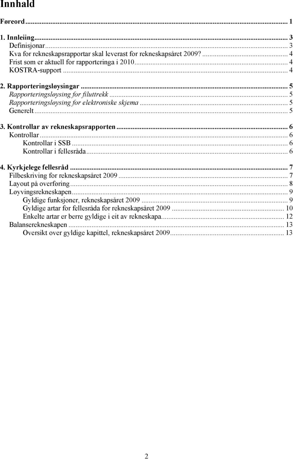 .. 6 Kontrollar i SSB... 6 Kontrollar i fellesråda... 6 4. Kyrkjelege fellesråd... 7 Filbeskriving for rekneskapsåret 2009... 7 Layout på overføring... 8 Løyvingsrekneskapen.