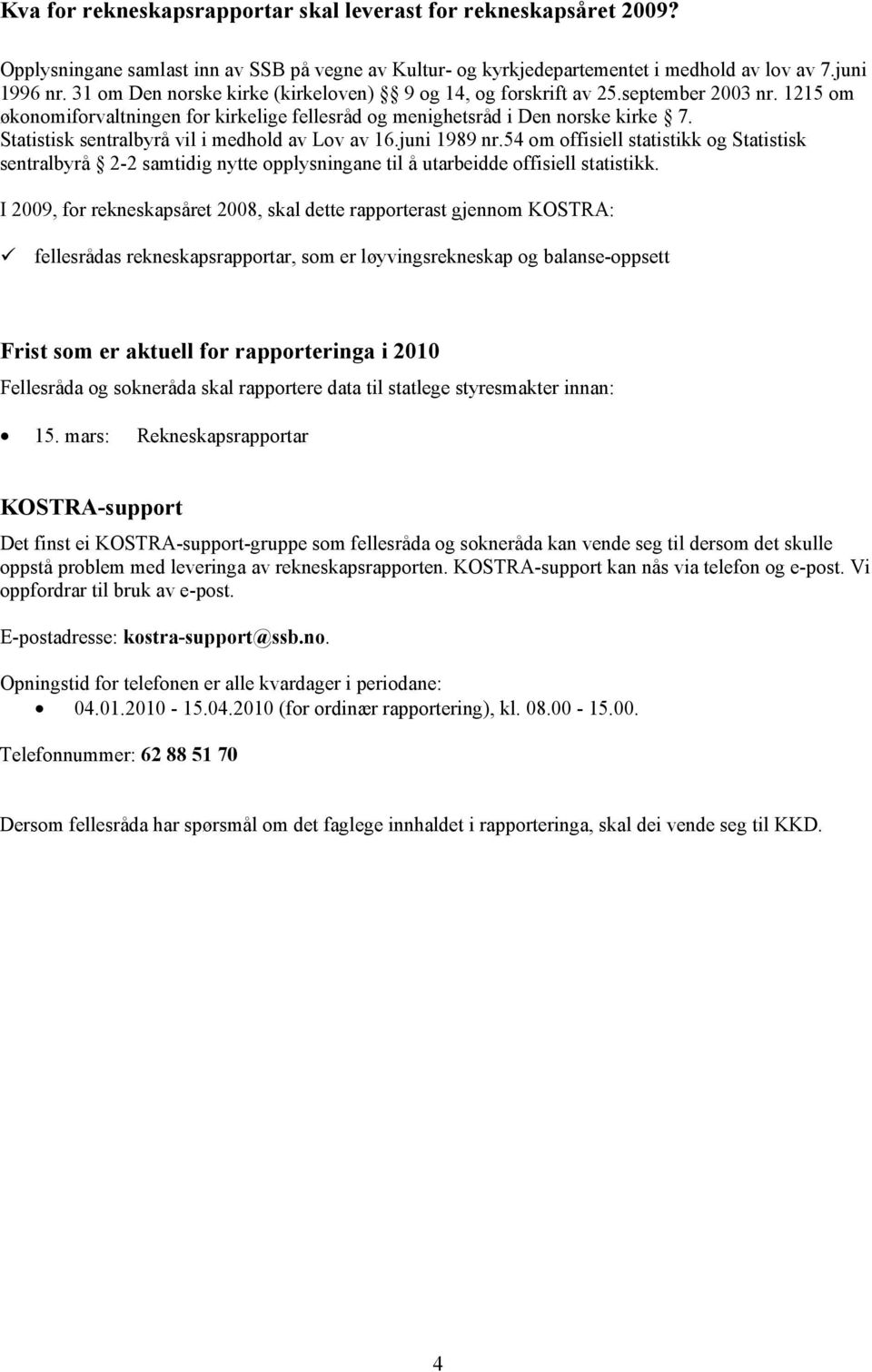 Statistisk sentralbyrå vil i medhold av Lov av 16.juni 1989 nr.54 om offisiell statistikk og Statistisk sentralbyrå 2-2 samtidig nytte opplysningane til å utarbeidde offisiell statistikk.