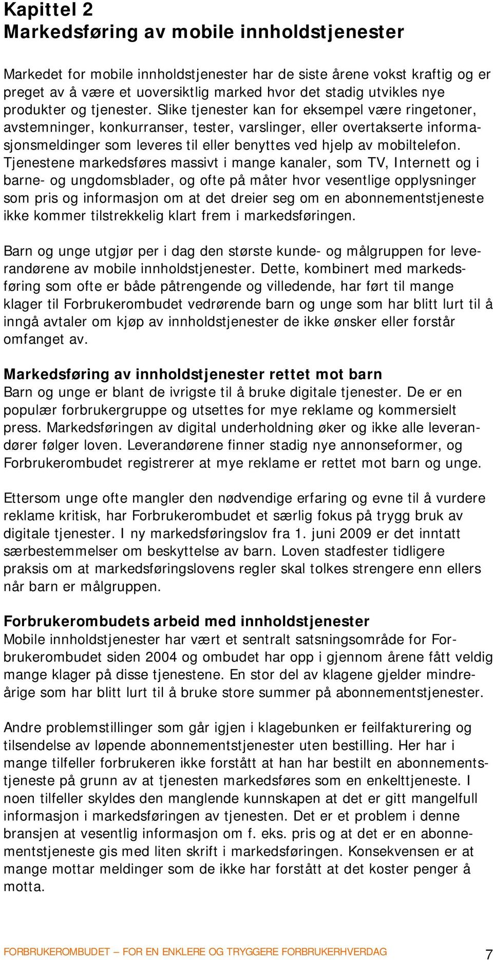 Slike tjenester kan for eksempel være ringetoner, avstemninger, konkurranser, tester, varslinger, eller overtakserte informasjonsmeldinger som leveres til eller benyttes ved hjelp av mobiltelefon.