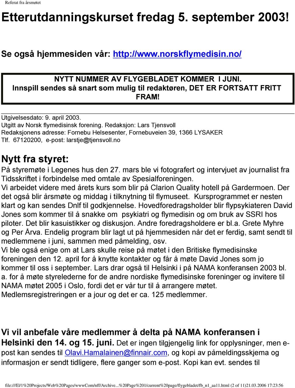 Redaksjon: Lars Tjensvoll Redaksjonens adresse: Fornebu Helsesenter, Fornebuveien 39, 1366 LYSAKER Tlf. 67120200, e-post: larstje@tjensvoll.no Nytt fra styret: På styremøte i Legenes hus den 27.
