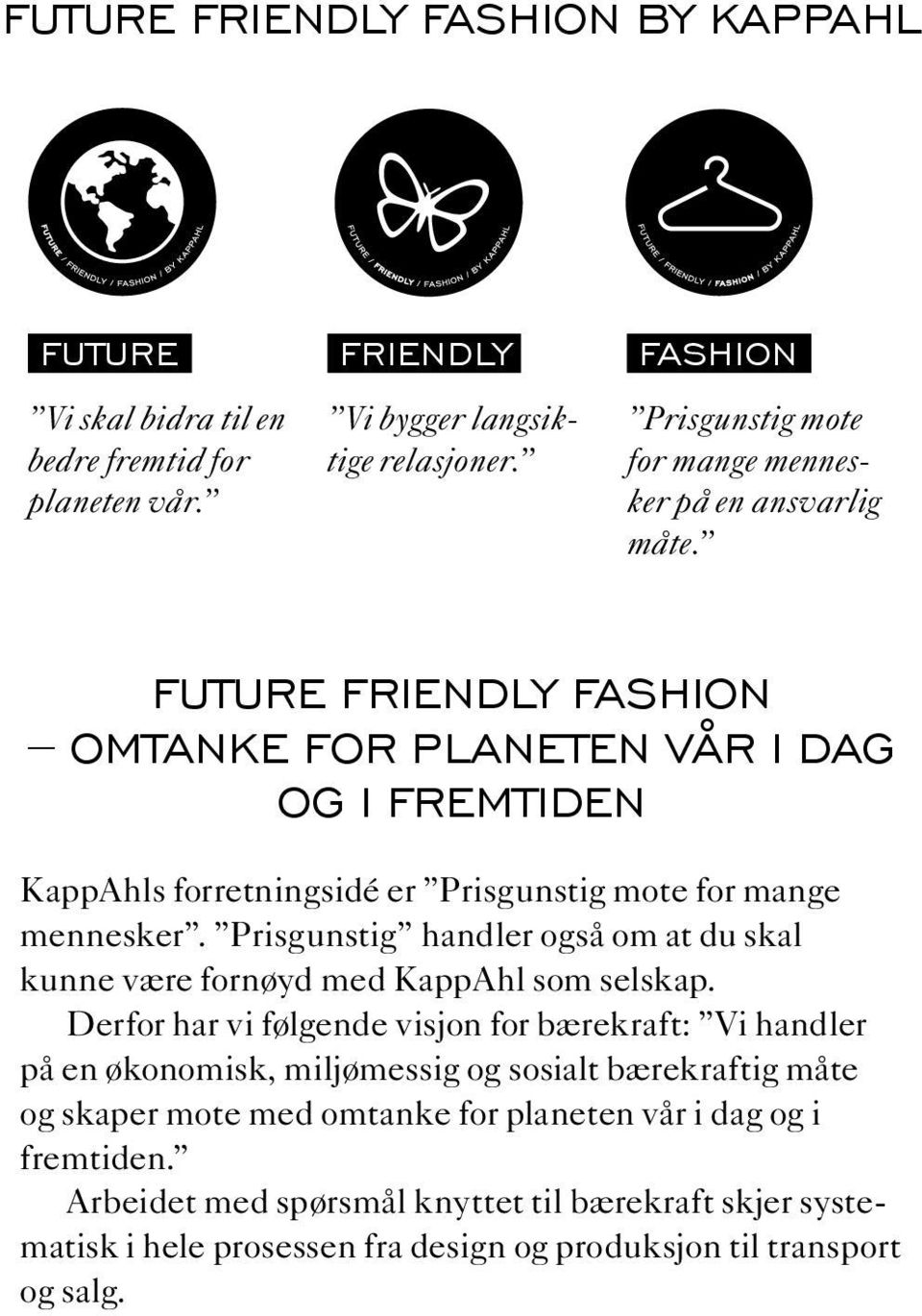 Future Friendly Fashion omtanke for planeten vår i dag og i fremtiden KappAhls forretningsidé er Prisgunstig mote for mange mennesker.