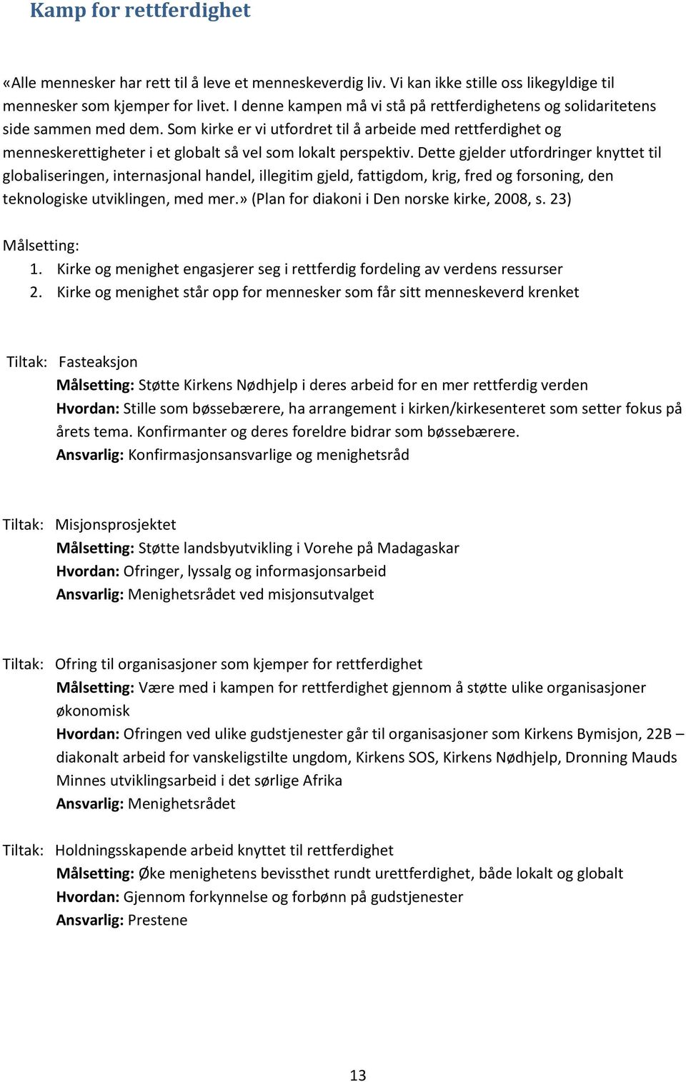 Som kirke er vi utfordret til å arbeide med rettferdighet og menneskerettigheter i et globalt så vel som lokalt perspektiv.