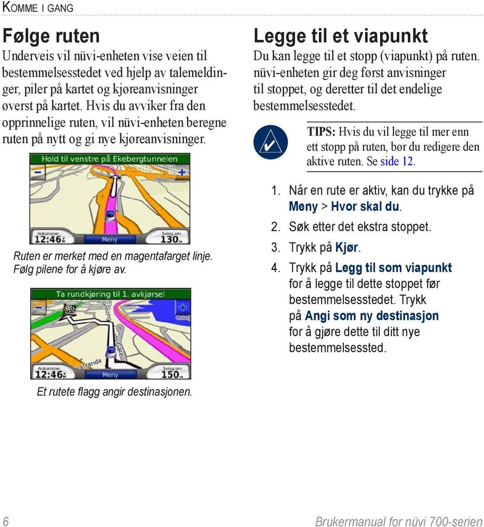 Legge til et viapunkt Du kan legge til et stopp (viapunkt) på ruten. nüvi-enheten gir deg først anvisninger til stoppet, og deretter til det endelige bestemmelsesstedet.