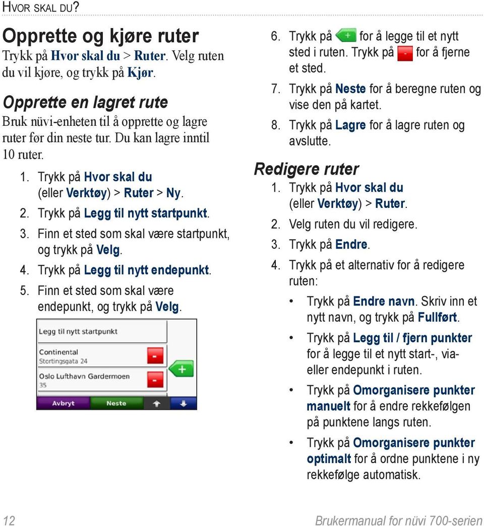 Trykk på Legg til nytt startpunkt. 3. Finn et sted som skal være startpunkt, og trykk på Velg. 4. Trykk på Legg til nytt endepunkt. 5. Finn et sted som skal være endepunkt, og trykk på Velg. 6.