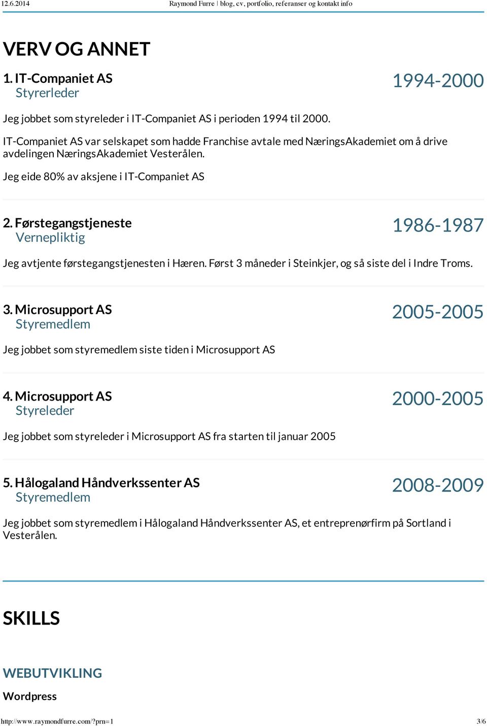 Førstegangstjeneste Vernepliktig 1986-1987 Jeg avtjente førstegangstjenesten i Hæren. Først 3 måneder i Steinkjer, og så siste del i Indre Troms. 3. Microsupport AS Styremedlem 2005-2005 Jeg jobbet som styremedlem siste tiden i Microsupport AS 4.