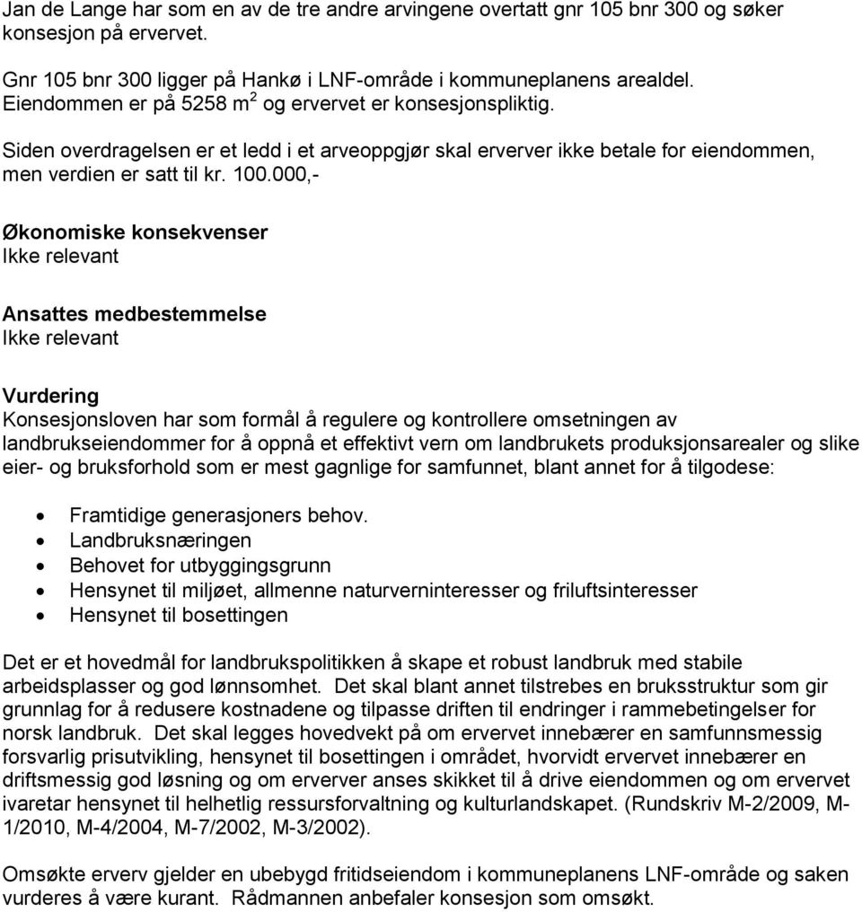 000,- Økonomiske konsekvenser Ansattes medbestemmelse Vurdering Konsesjonsloven har som formål å regulere og kontrollere omsetningen av landbrukseiendommer for å oppnå et effektivt vern om