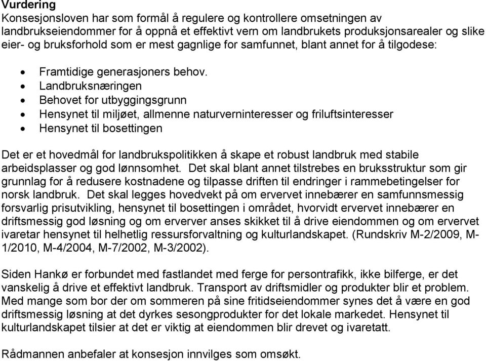 Landbruksnæringen Behovet for utbyggingsgrunn Hensynet til miljøet, allmenne naturverninteresser og friluftsinteresser Hensynet til bosettingen Det er et hovedmål for landbrukspolitikken å skape et