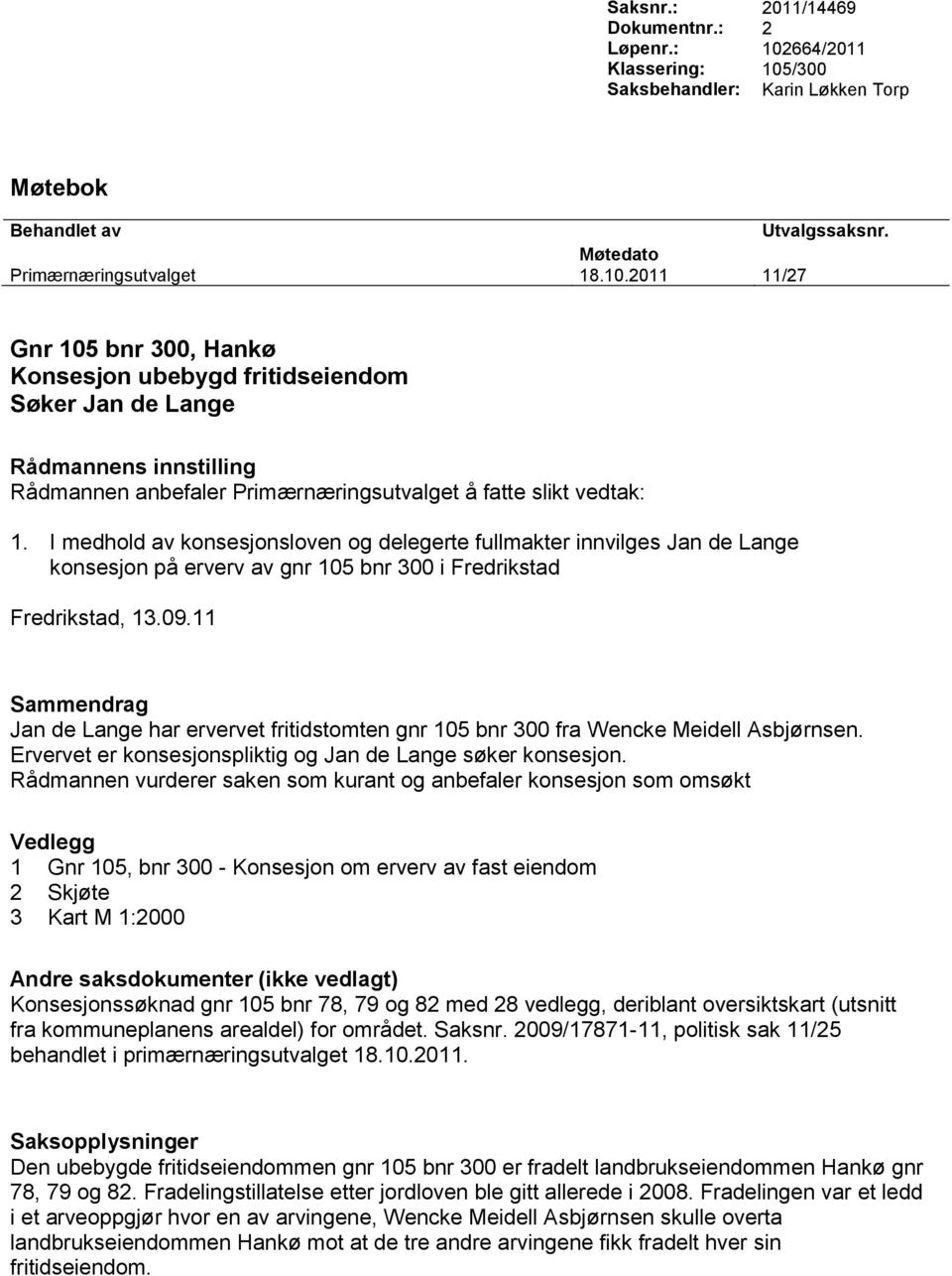 I medhold av konsesjonsloven og delegerte fullmakter innvilges Jan de Lange konsesjon på erverv av gnr 105 bnr 300 i Fredrikstad Fredrikstad, 13.09.