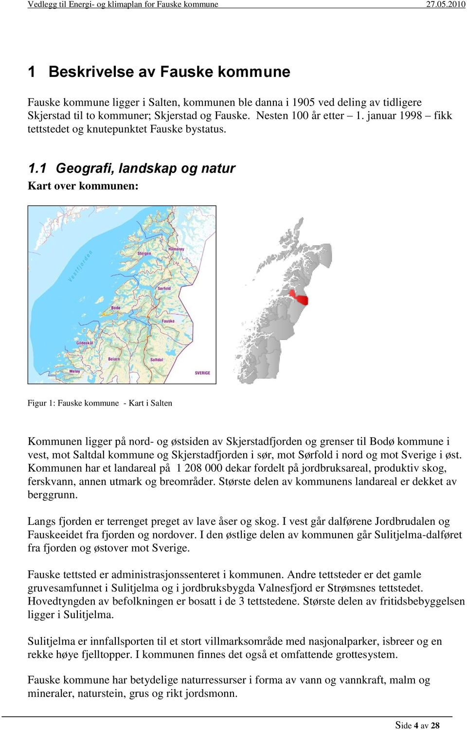 98 fikk tettstedet og knutepunktet Fauske bystatus. 1.