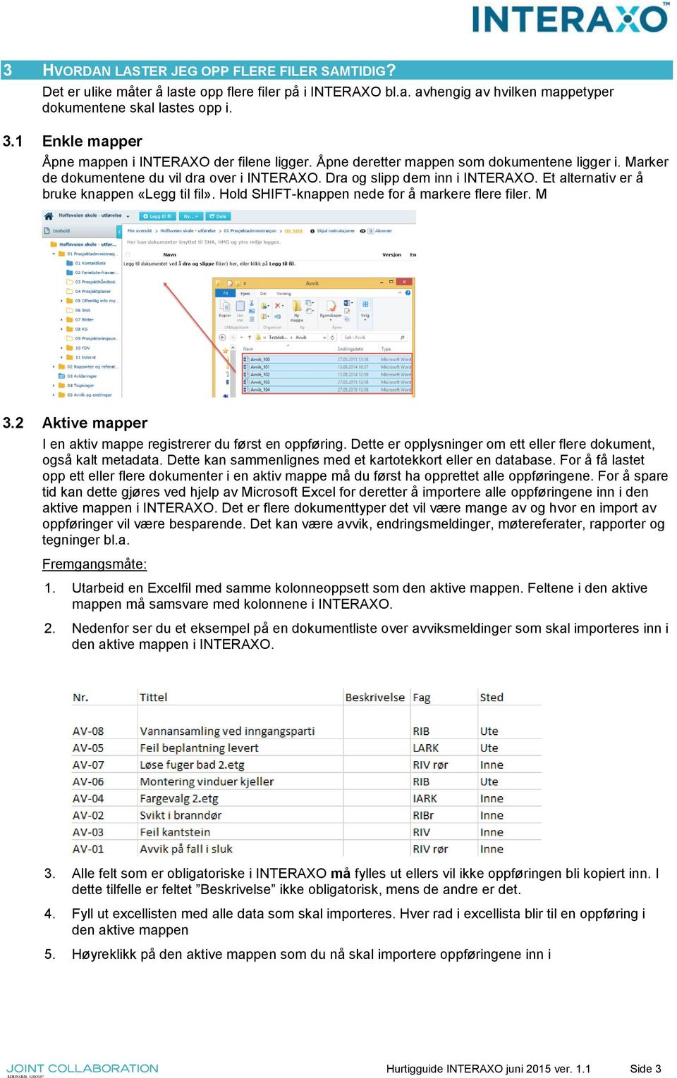 Et alternativ er å bruke knappen «Legg til fil». Hold SHIFT-knappen nede for å markere flere filer. M 3.2 Aktive mapper I en aktiv mappe registrerer du først en oppføring.