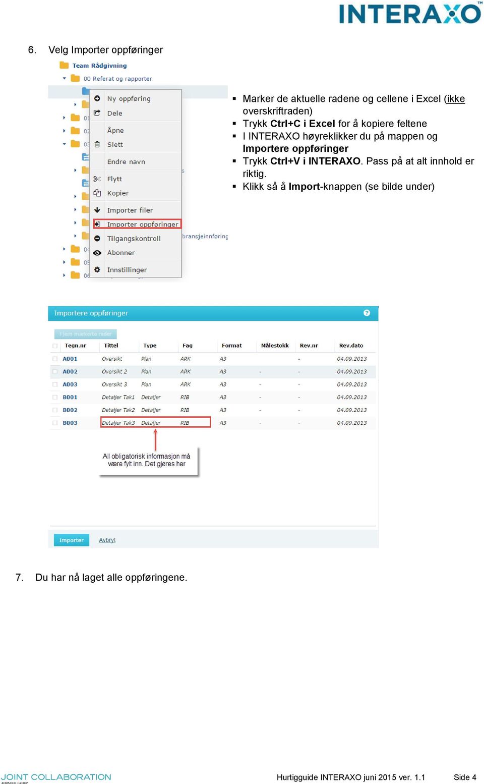 oppføringer Trykk Ctrl+V i INTERAXO. Pass på at alt innhold er riktig.