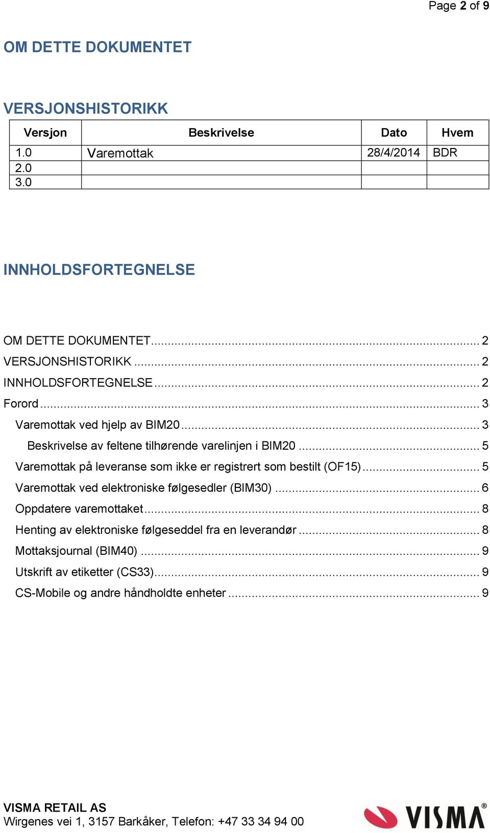 .. 5 Varemottak på leveranse som ikke er registrert som bestilt (OF15)... 5 Varemottak ved elektroniske følgesedler (BIM30)... 6 Oppdatere varemottaket.