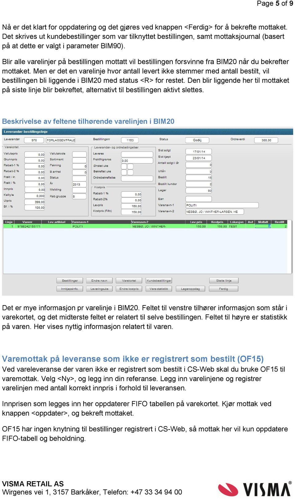 Blir alle varelinjer på bestillingen mottatt vil bestillingen forsvinne fra BIM20 når du bekrefter mottaket.