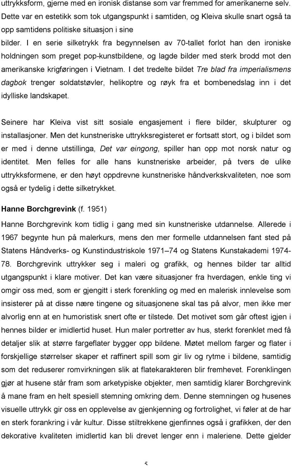 I en serie silketrykk fra begynnelsen av 70-tallet forlot han den ironiske holdningen som preget pop-kunstbildene, og lagde bilder med sterk brodd mot den amerikanske krigføringen i Vietnam.