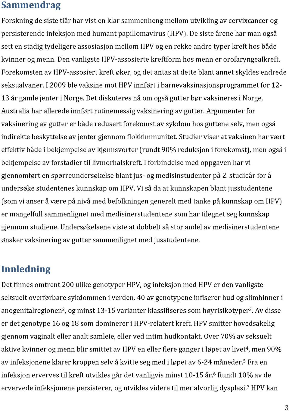 Den vanligste HPV- assosierte kreftform hos menn er orofaryngealkreft. Forekomsten av HPV- assosiert kreft øker, og det antas at dette blant annet skyldes endrede seksualvaner.