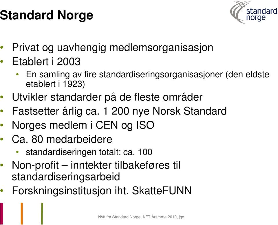 Fastsetter årlig ca. 1 200 nye Norsk Standard Norges medlem i CEN og ISO Ca.