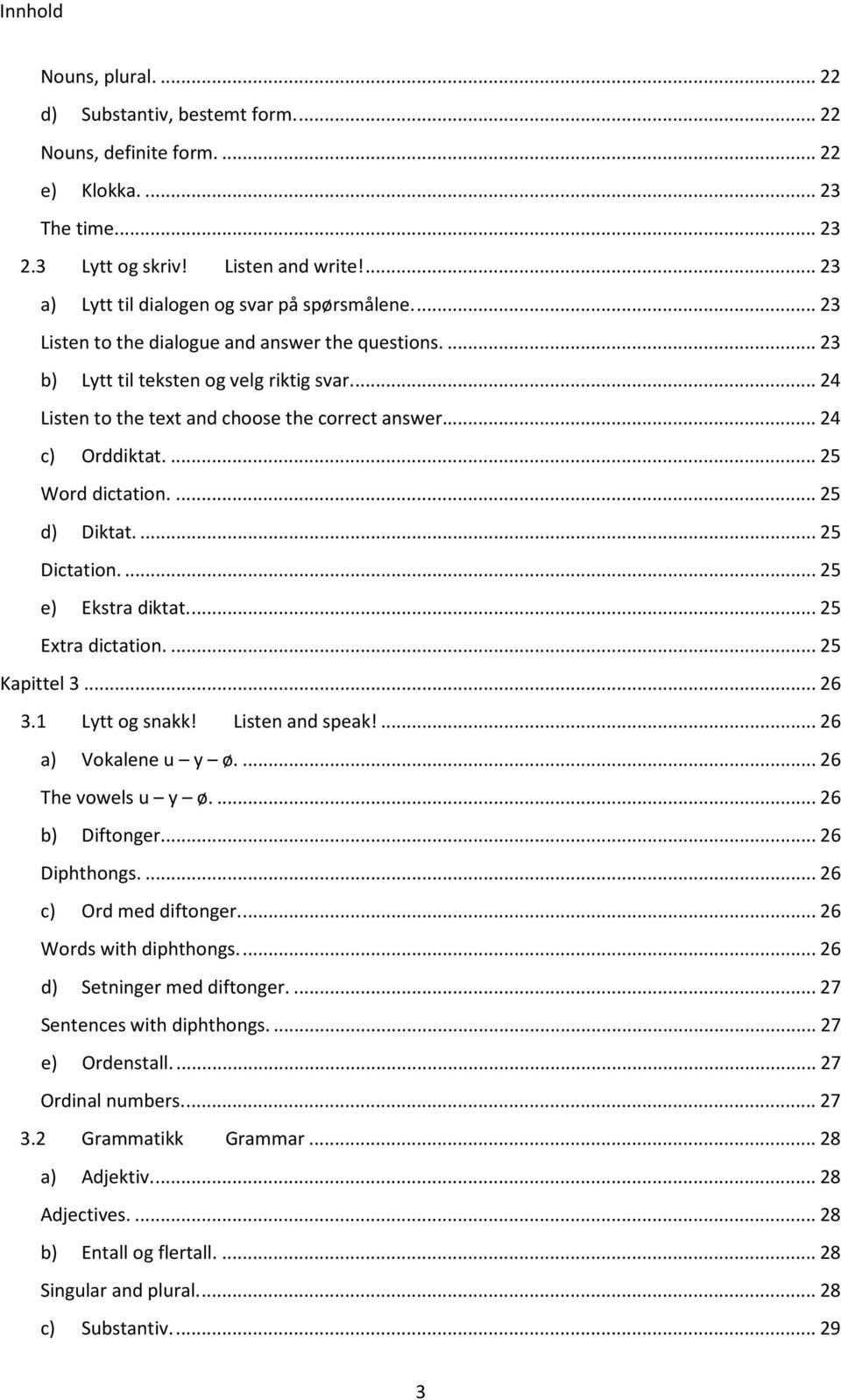 ... 24 Listen to the text and choose the correct answer... 24 c) Orddiktat.... 25 Word dictation.... 25 d) Diktat.... 25 Dictation.... 25 e) Ekstra diktat.... 25 Extra dictation.... 25 Kapittel 3.