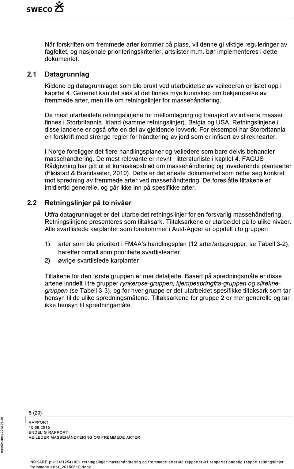 Generelt kan det sies at det finnes mye kunnskap om bekjempelse av fremmede arter, men lite om retningslinjer for massehåndtering.