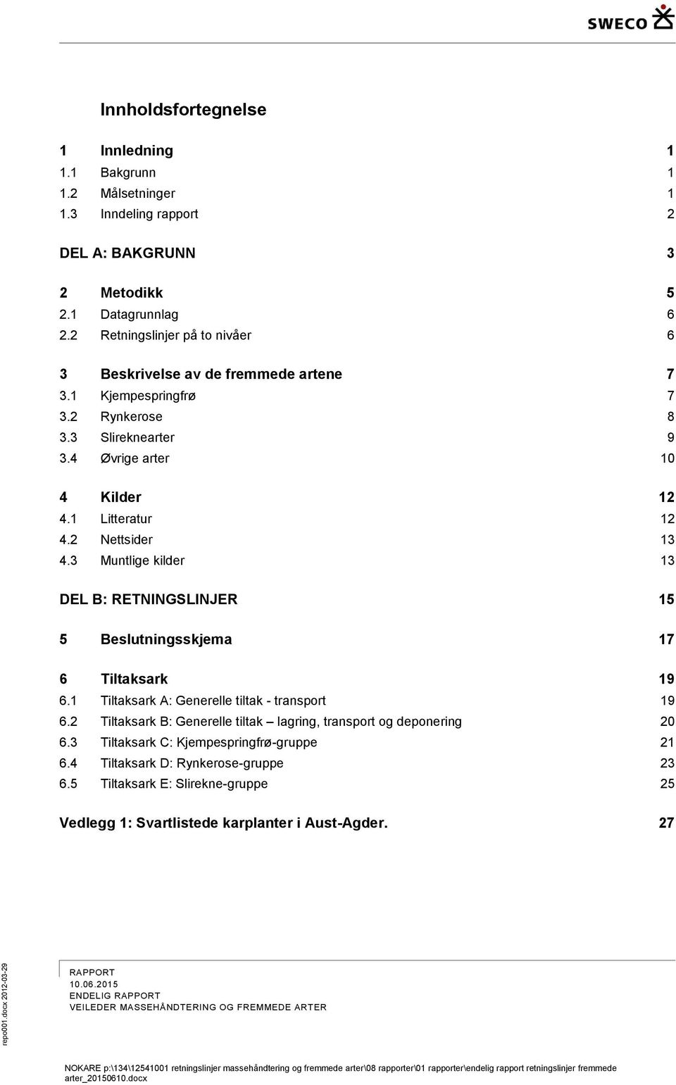 3 Muntlige kilder 13 DEL B: RETNINGSLINJER 15 5 Beslutningsskjema 17 6 Tiltaksark 19 6.1 Tiltaksark A: Generelle tiltak - transport 19 6.