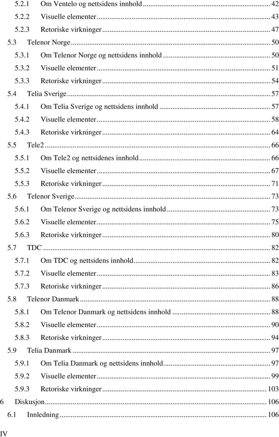 .. 66 5.5.2 Visuelle elementer... 67 5.5.3 Retoriske virkninger... 71 5.6 Telenor Sverige... 73 5.6.1 Om Telenor Sverige og nettsidens innhold... 73 5.6.2 Visuelle elementer... 75 5.6.3 Retoriske virkninger... 80 5.