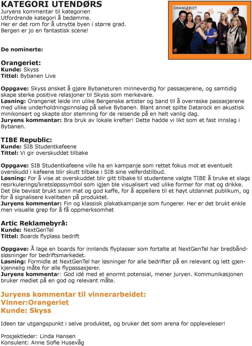 Løsning: Orangeriet leide inn ulike Bergenske artister og band til å overraske passasjerene med ulike underholdningsinnslag på selve Bybanen.