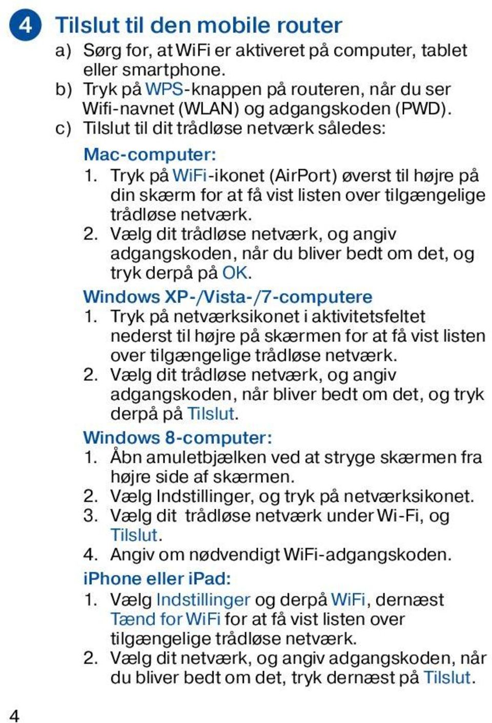 Vælg dit trådløse netværk, og angiv adgangskoden, når du bliver bedt om det, og tryk derpå på OK. Windows XP-/Vista-/7-computere 1.