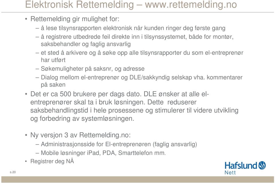 faglig ansvarlig et sted å arkivere og å søke opp alle tilsynsrapporter du som el-entreprenør har utført Søkemuligheter på saksnr, og adresse Dialog mellom el-entreprenør og DLE/sakkyndig selskap vha.