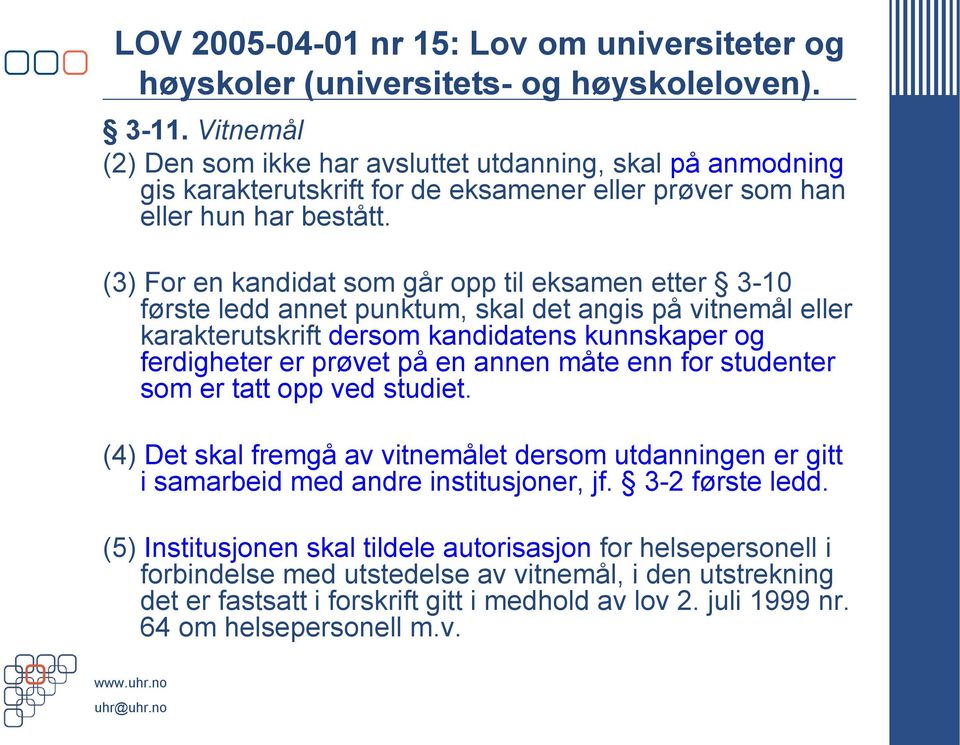 (3) For en kandidat som går opp til eksamen etter 3-10 første ledd annet punktum, skal det angis på vitnemål eller karakterutskrift dersom kandidatens kunnskaper og ferdigheter er prøvet på en annen